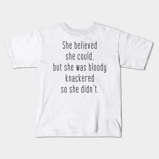 She believed she could but she was bloody knackered so she didn't Kids T-Shirt